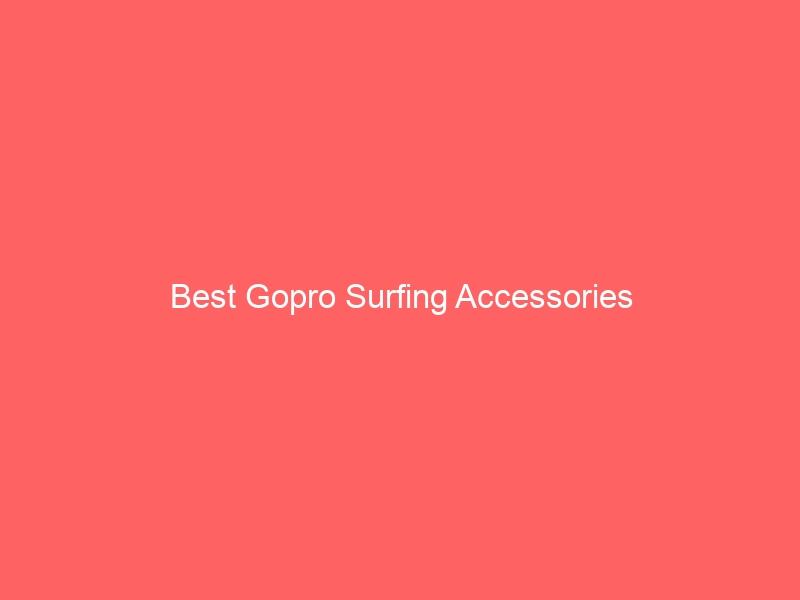 Read more about the article Best Gopro Surfing Accessories
