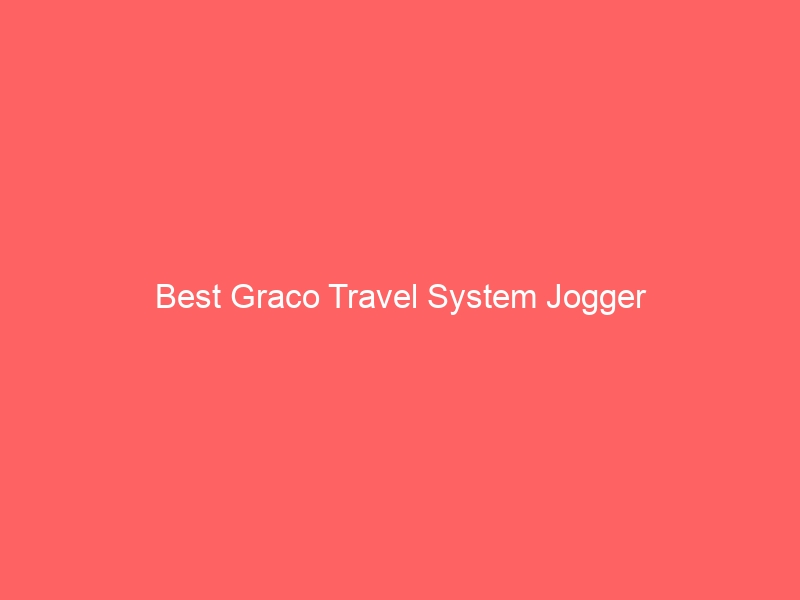 Read more about the article Best Graco Travel System Jogger