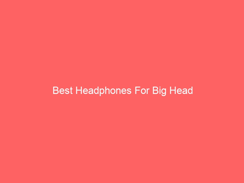 Read more about the article Best Headphones For Big Head