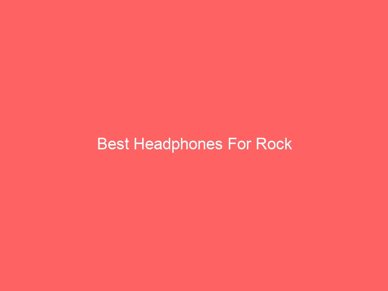 Read more about the article Best Headphones For Rock