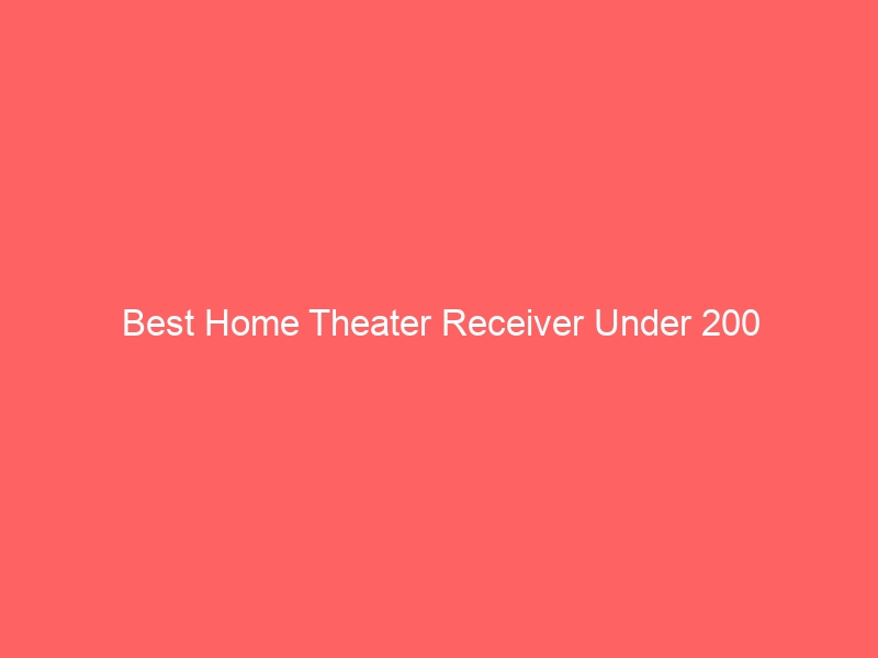 Read more about the article Best Home Theater Receiver Under 200