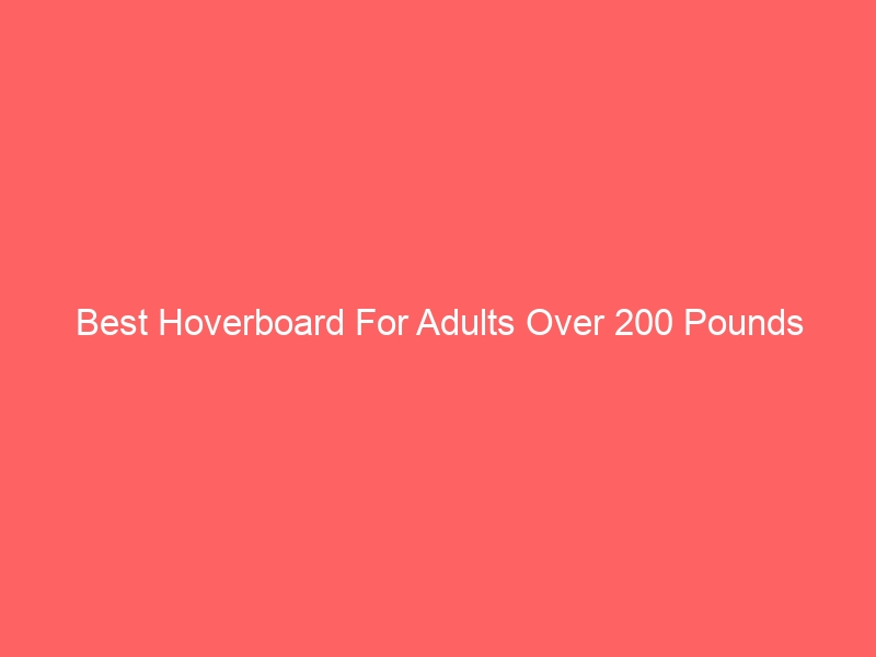 Read more about the article Best Hoverboard For Adults Over 200 Pounds