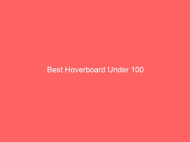 Read more about the article Best Hoverboard Under 100