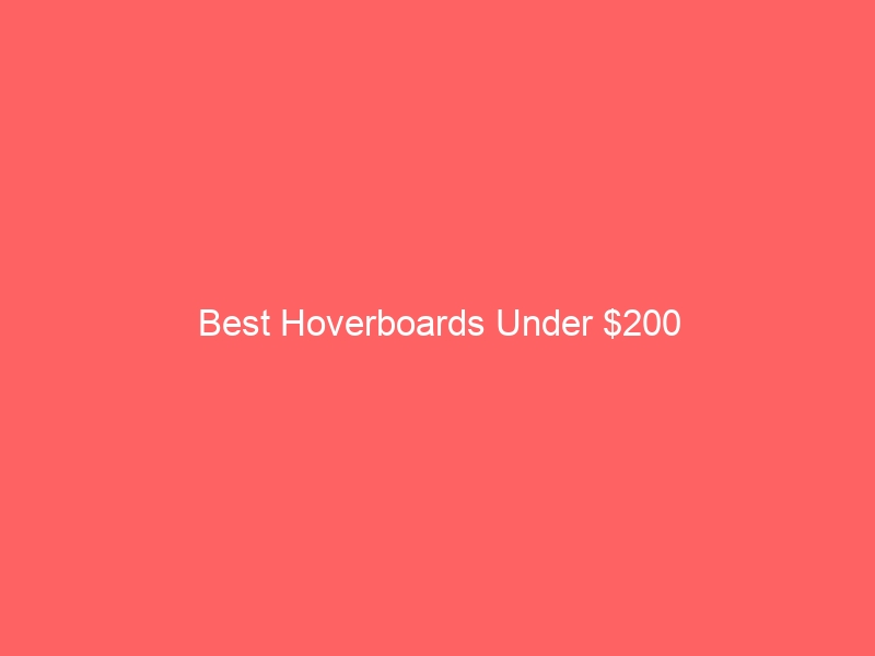 Read more about the article Best Hoverboards Under $200