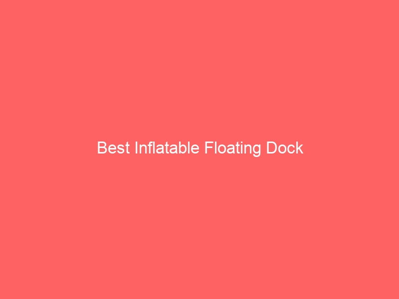 Read more about the article Best Inflatable Floating Dock