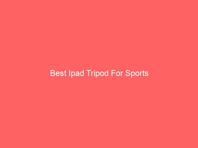 Read more about the article Best Ipad Tripod For Sports