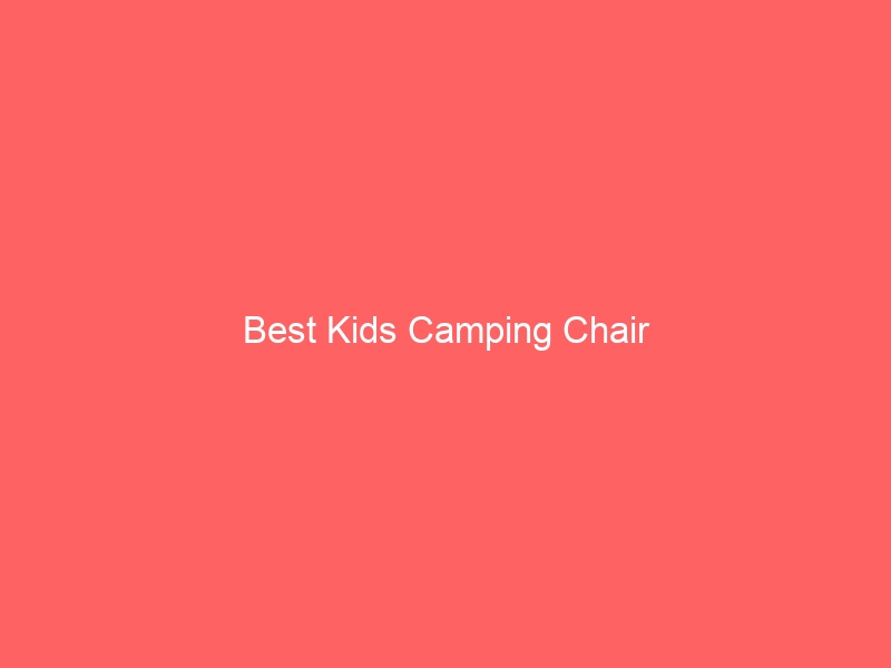 Read more about the article Best Kids Camping Chair