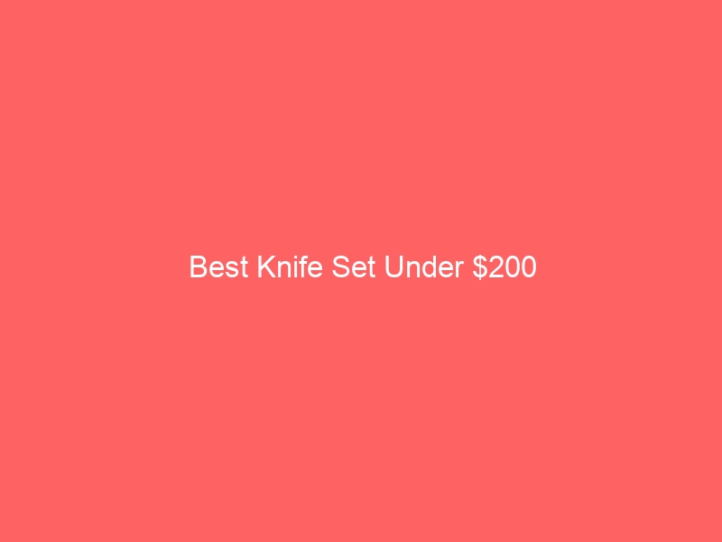 Read more about the article Best Knife Set Under $200