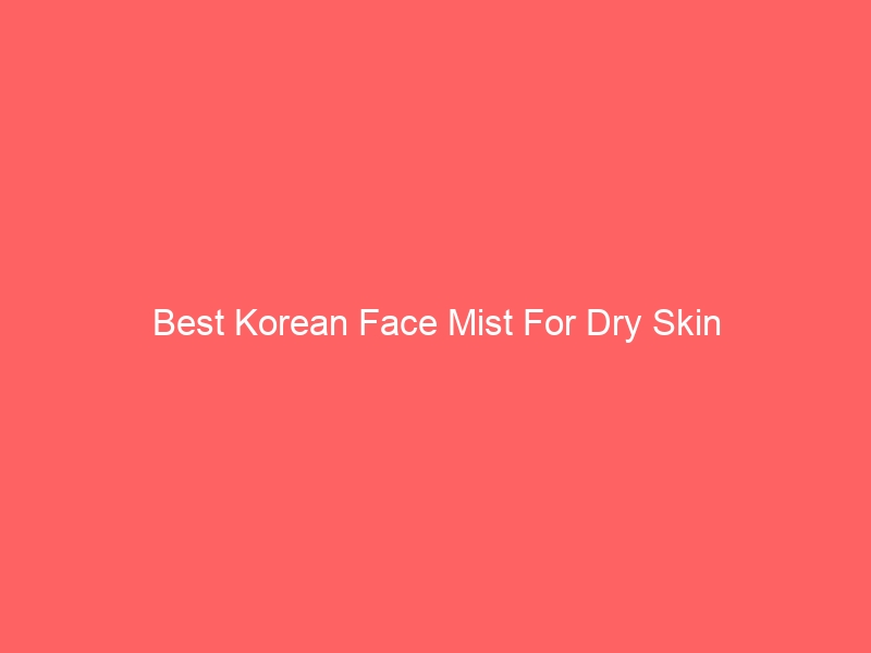 Read more about the article Best Korean Face Mist For Dry Skin