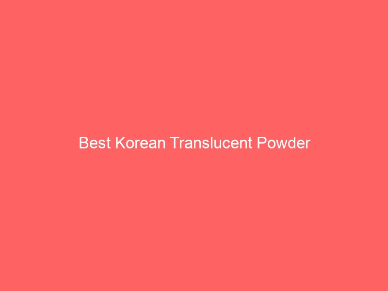 Read more about the article Best Korean Translucent Powder