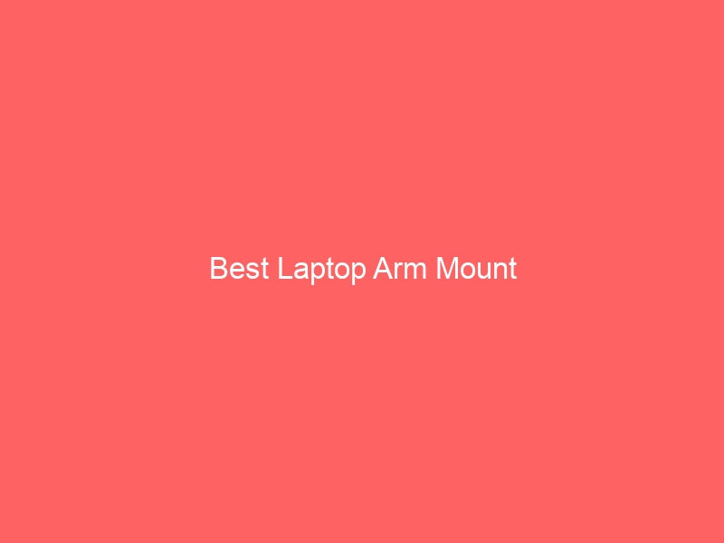 Read more about the article Best Laptop Arm Mount