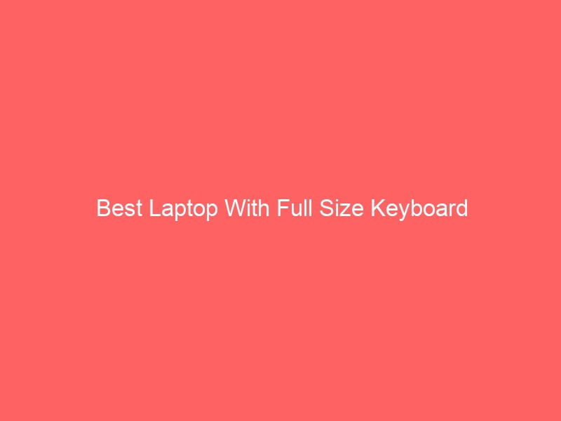 Read more about the article Best Laptop With Full Size Keyboard