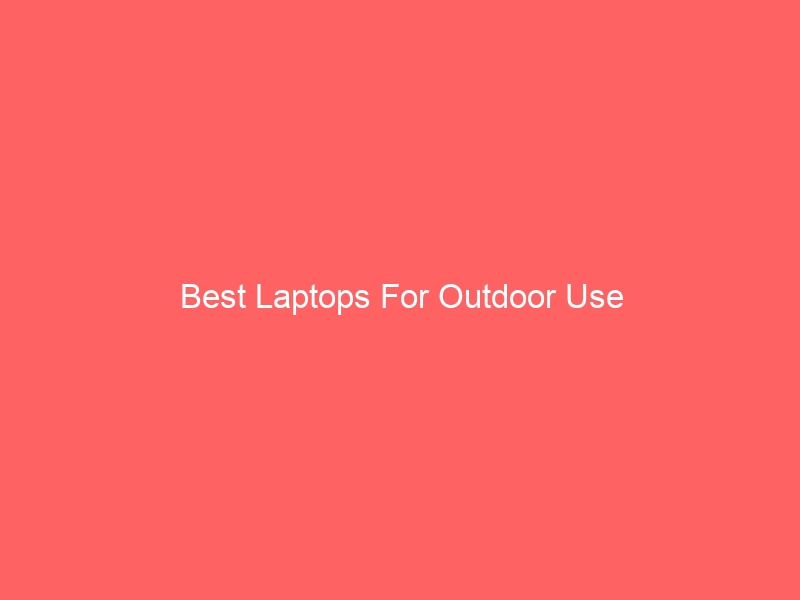 Read more about the article Best Laptops For Outdoor Use