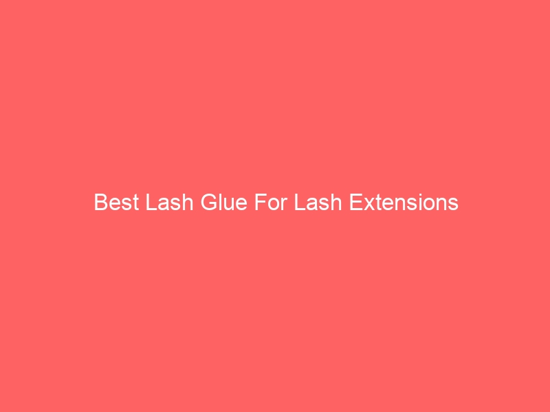 Read more about the article Best Lash Glue For Lash Extensions