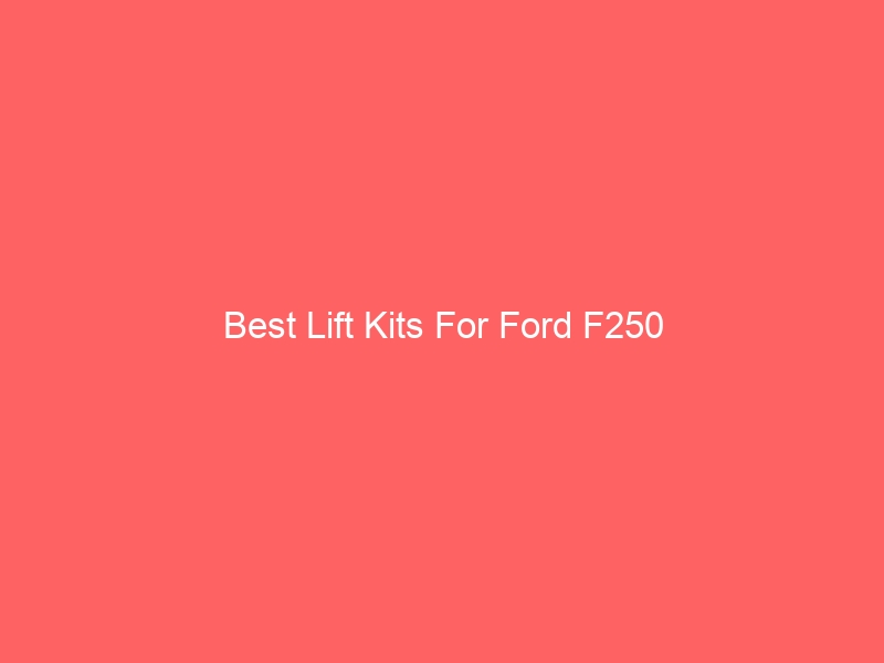 Read more about the article Best Lift Kits For Ford F250