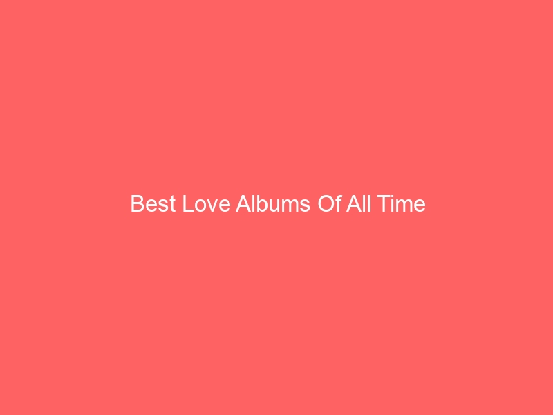 Read more about the article Best Love Albums Of All Time