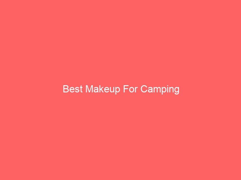 Read more about the article Best Makeup For Camping