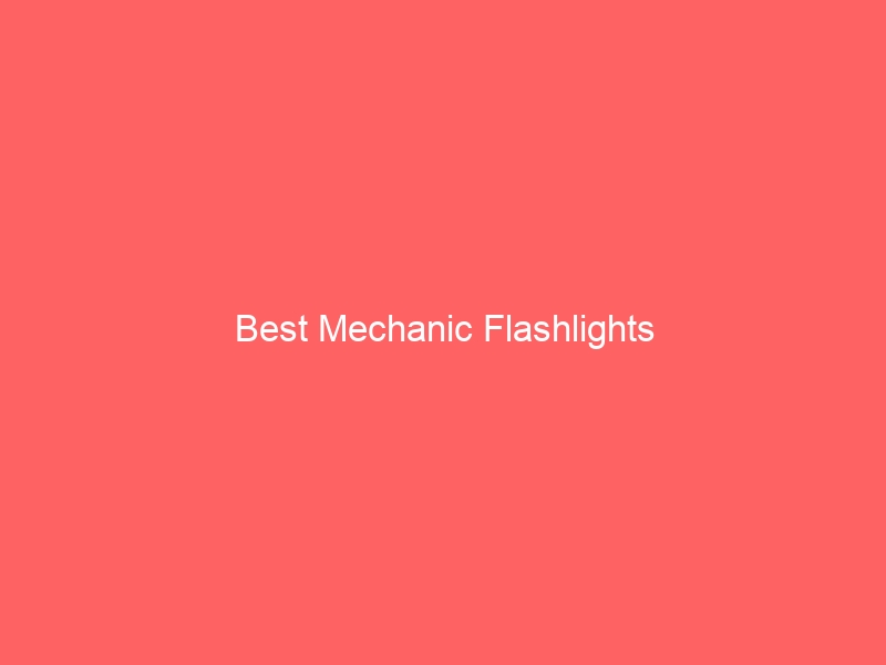 Read more about the article Best Mechanic Flashlights