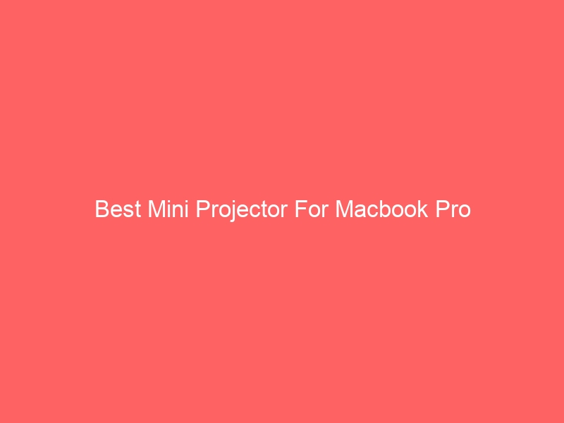 Read more about the article Best Mini Projector For Macbook Pro