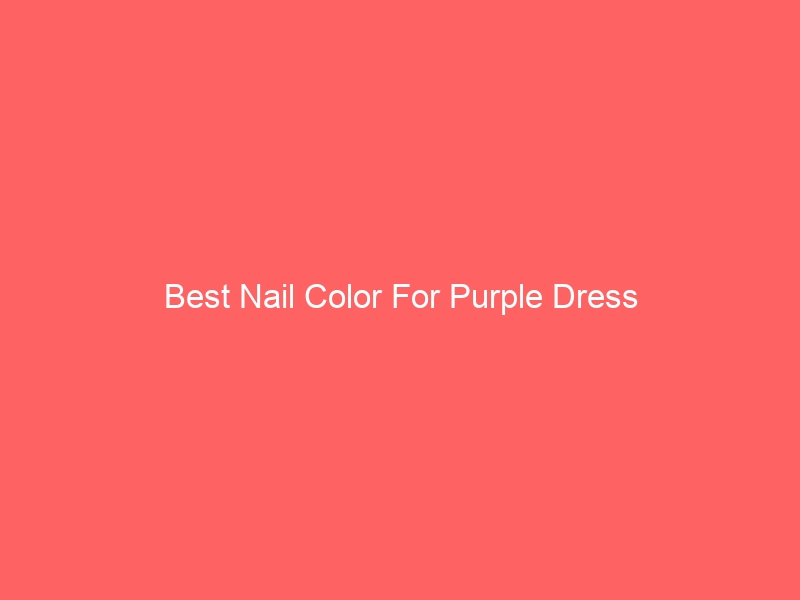 Read more about the article Best Nail Color For Purple Dress