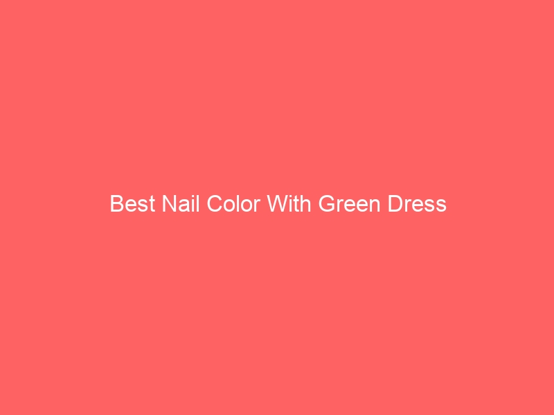 Read more about the article Best Nail Color With Green Dress