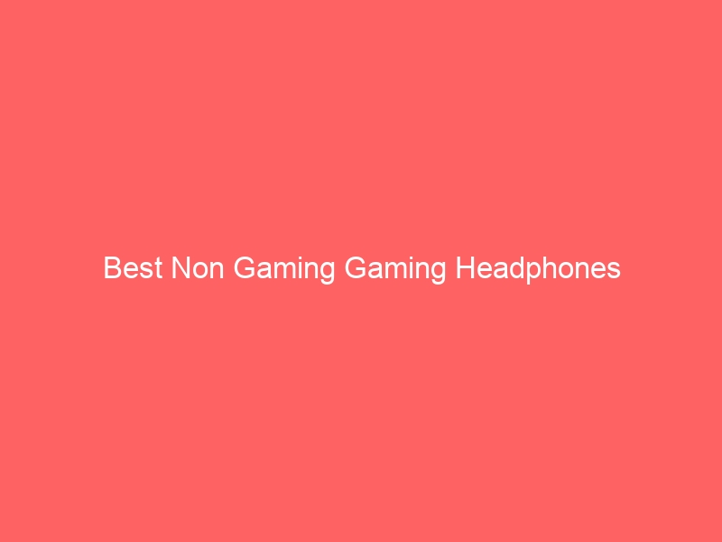 Read more about the article Best Non Gaming Gaming Headphones