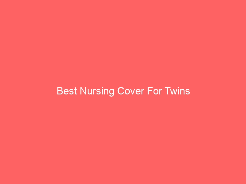 Read more about the article Best Nursing Cover For Twins