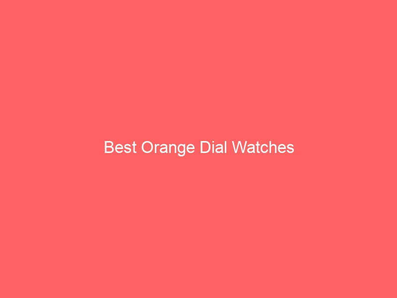 Read more about the article Best Orange Dial Watches