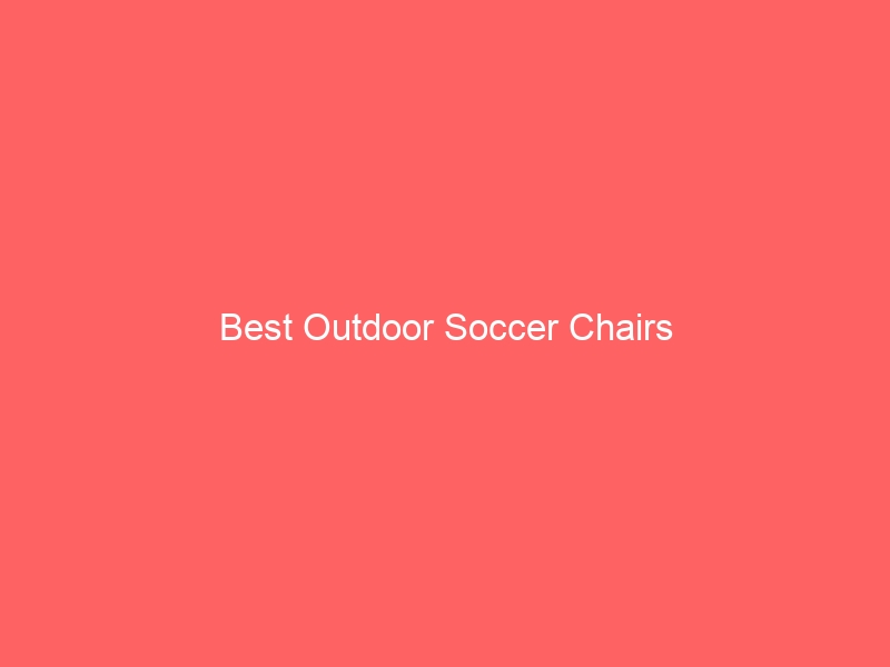 Read more about the article Best Outdoor Soccer Chairs