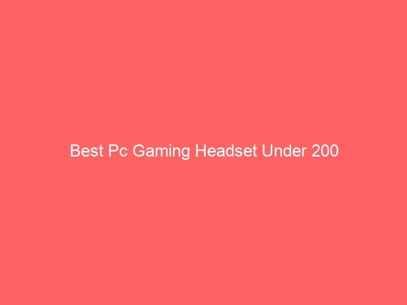 Read more about the article Best Pc Gaming Headset Under 200