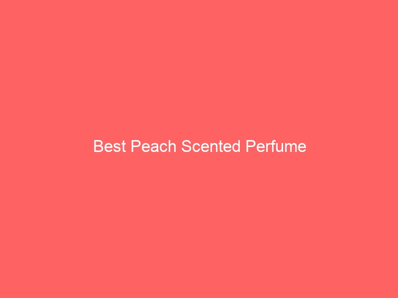 Read more about the article Best Peach Scented Perfume