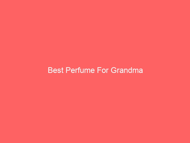 Read more about the article Best Perfume For Grandma