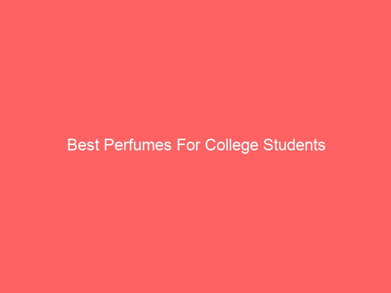Read more about the article Best Perfumes For College Students