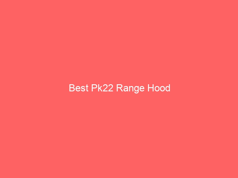 Read more about the article Best Pk22 Range Hood
