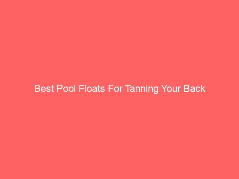 Read more about the article Best Pool Floats For Tanning Your Back
