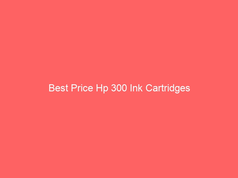 Read more about the article Best Price Hp 300 Ink Cartridges