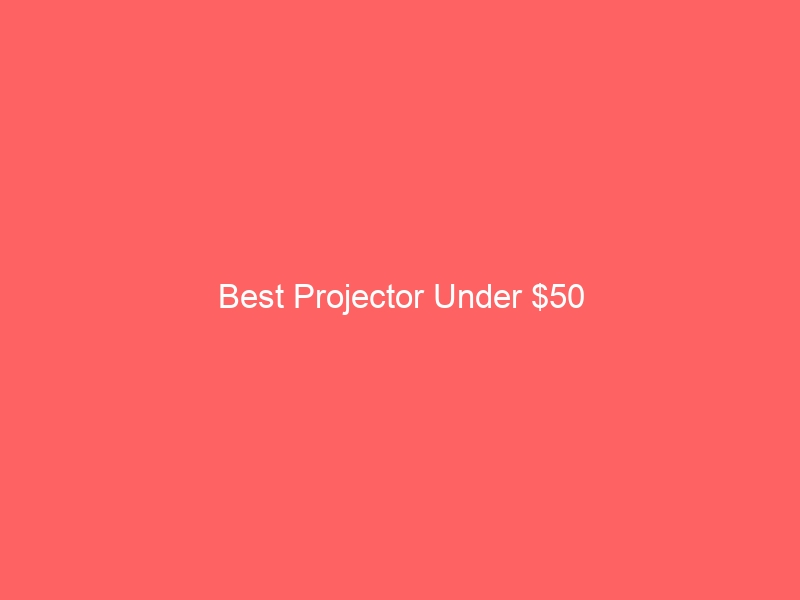 Read more about the article Best Projector Under $50