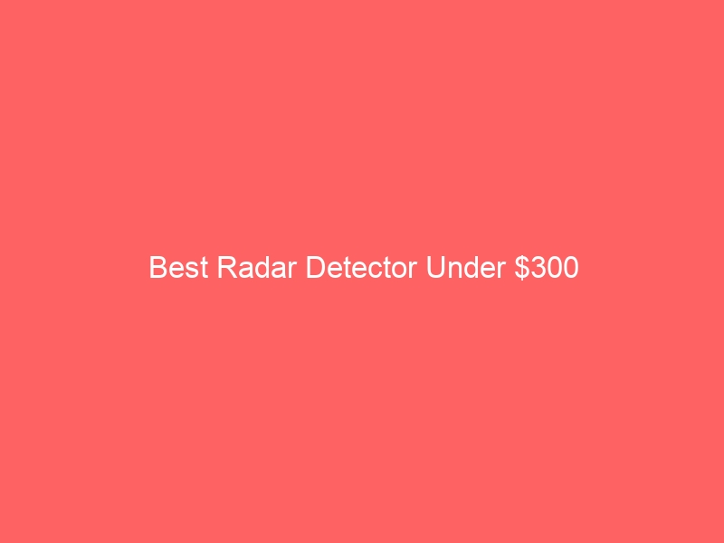 Read more about the article Best Radar Detector Under $300