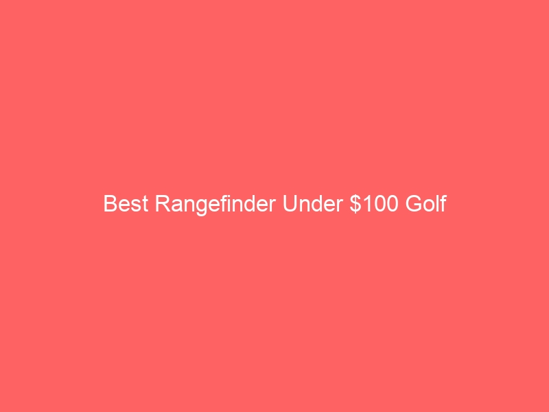 Read more about the article Best Rangefinder Under $100 Golf