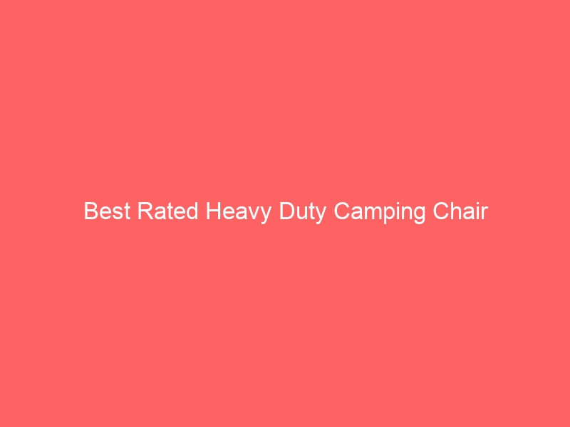 Read more about the article Best Rated Heavy Duty Camping Chair