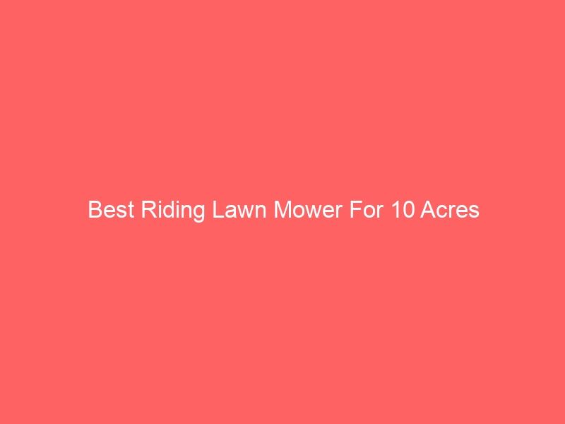 Read more about the article Best Riding Lawn Mower For 10 Acres