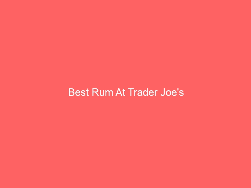 Read more about the article Best Rum At Trader Joe’s