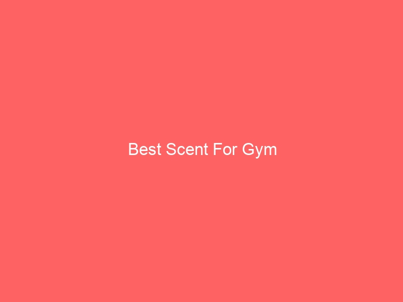 Read more about the article Best Scent For Gym