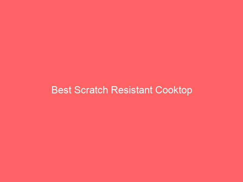 Read more about the article Best Scratch Resistant Cooktop