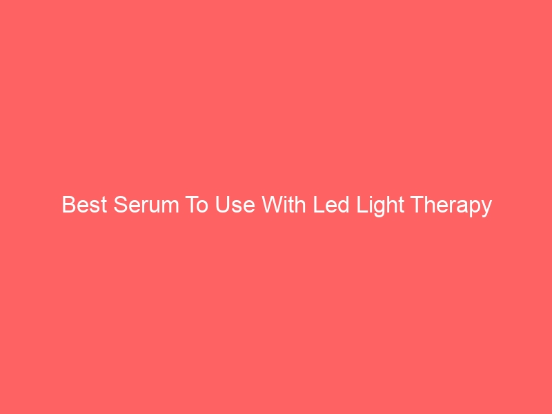Read more about the article Best Serum To Use With Led Light Therapy