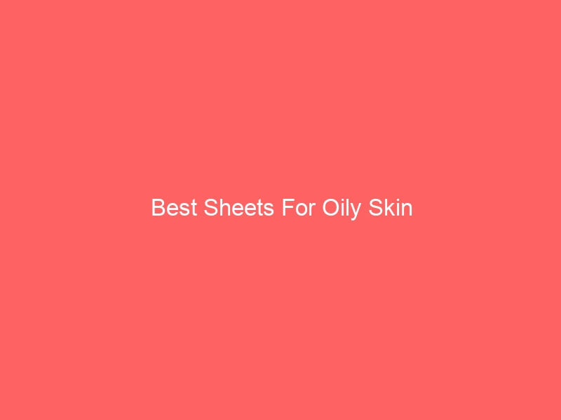 Read more about the article Best Sheets For Oily Skin