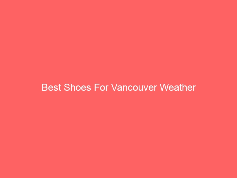 Read more about the article Best Shoes For Vancouver Weather