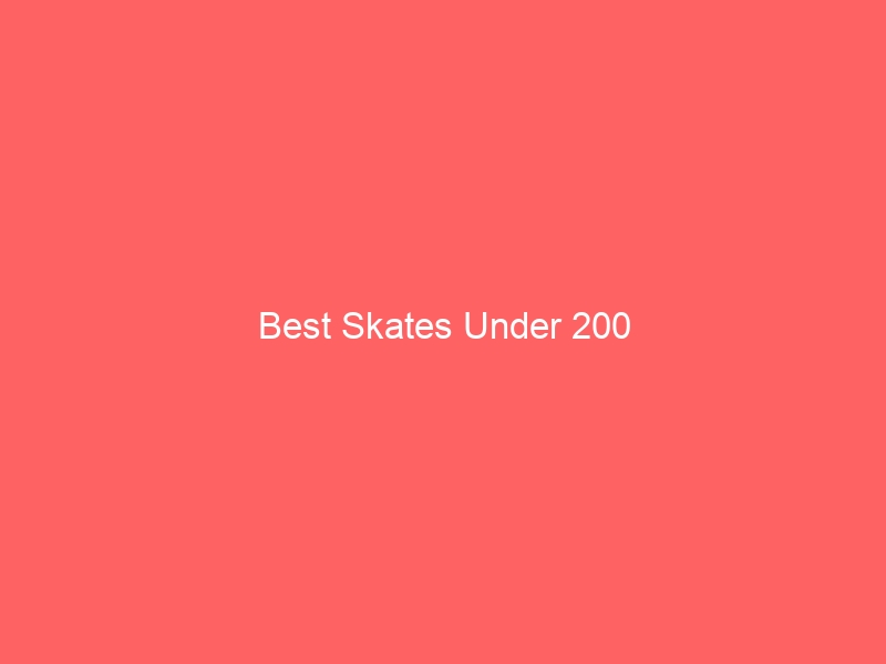 Read more about the article Best Skates Under 200