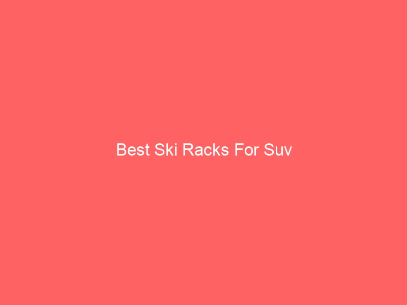 Read more about the article Best Ski Racks For Suv