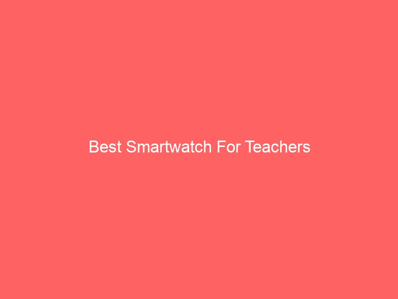 Read more about the article Best Smartwatch For Teachers